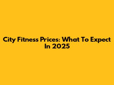 City Fitness Prices: What To Expect In 2025