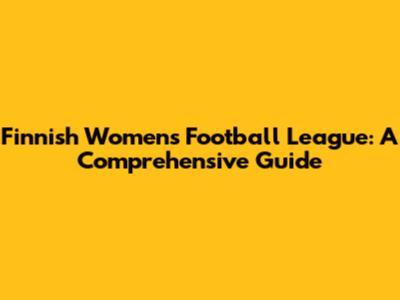 Finnish Women's Football League: A Comprehensive Guide