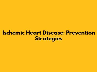Ischemic Heart Disease: Prevention Strategies
