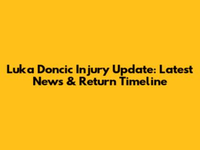 Luka Doncic Injury Update: Latest News & Return Timeline