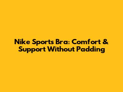 Nike Sports Bra: Comfort & Support Without Padding