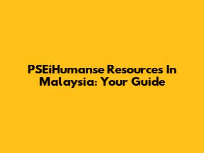 PSEiHumanse Resources In Malaysia: Your Guide