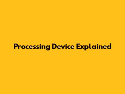 Processing Device Explained