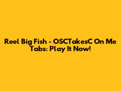 Reel Big Fish - OSCTakesC On Me Tabs: Play It Now!