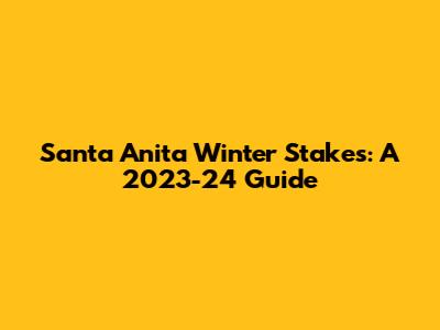 Santa Anita Winter Stakes: A 2023-24 Guide